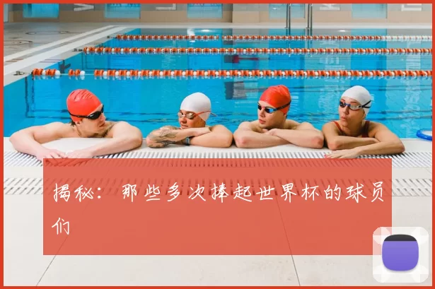 揭秘：那些多次捧起世界杯的球员们
