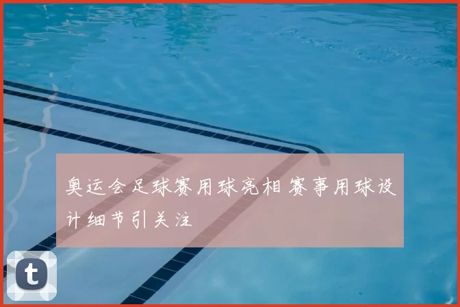 奥运会足球赛用球亮相 赛事用球设计细节引关注
