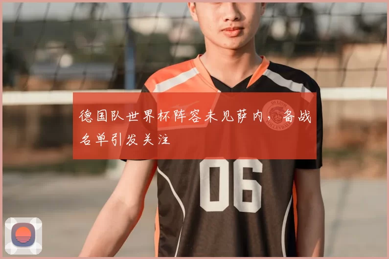 德国队世界杯阵容未见萨内，备战名单引发关注