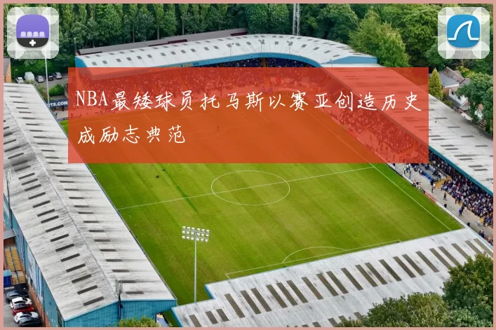 NBA最矮球员托马斯以赛亚创造历史成励志典范