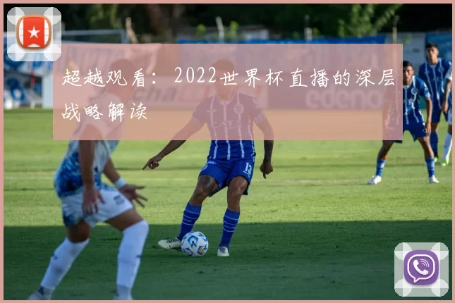 超越观看:2022世界杯直播的深层战略解读