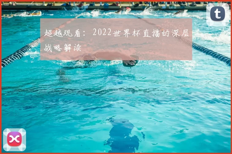 超越观看：2022世界杯直播的深层战略解读