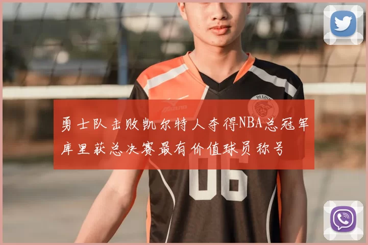 勇士队击败凯尔特人夺得NBA总冠军库里获总决赛最有价值球员称号