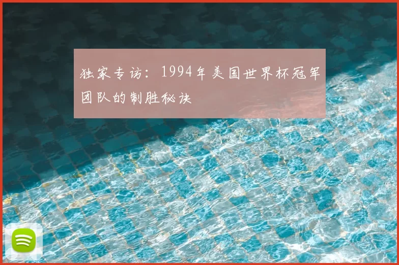 独家专访：1994年美国世界杯冠军团队的制胜秘诀