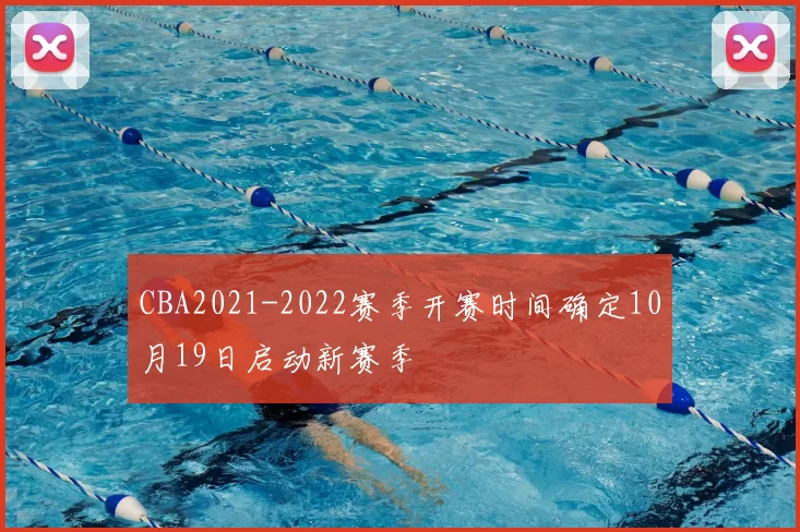CBA2021-2022赛季开赛时间确定10月19日启动新赛季