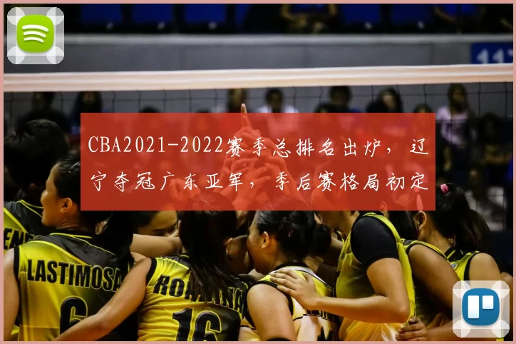 CBA2021-2022赛季总排名出炉,辽宁夺冠广东亚军,季后赛格局初定
